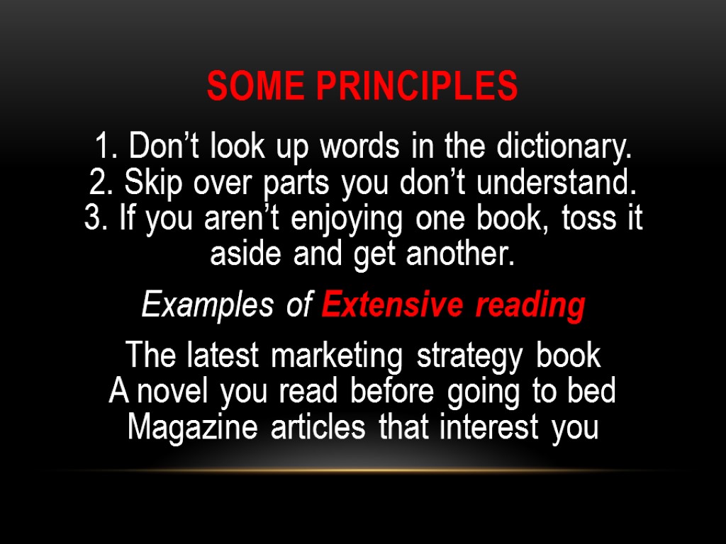 Some principles 1. Don’t look up words in the dictionary. 2. Skip over parts